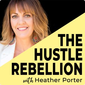 The Hustle Rebellion with Heather Porter